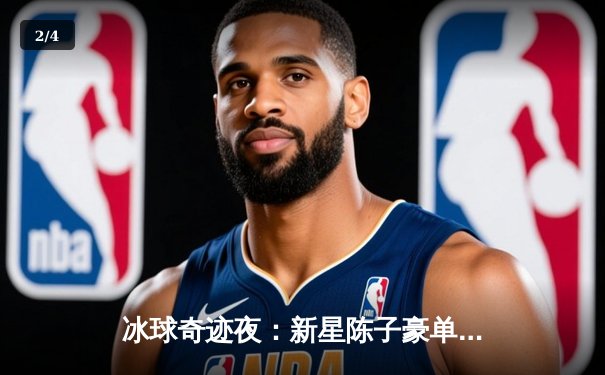 冰球奇迹夜：新星陈子豪单场狂轰10分，带领北极星队上演惊天逆转 - 2