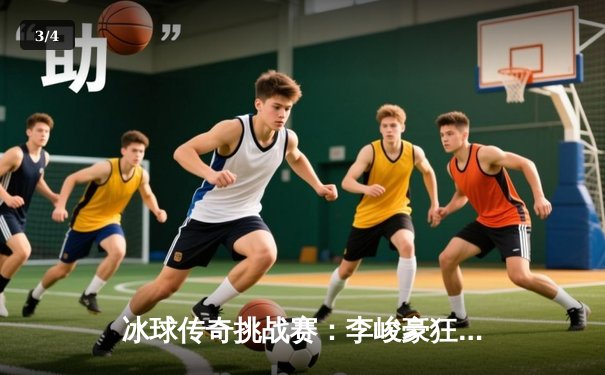 冰球传奇挑战赛：李峻豪狂砍十分率队逆转夺冠，打破豪华版单机游戏爆分纪录 - 3